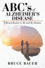 ABC's of Alzheimers Disease: A Shared Reality by Me and My Shadow By Bruce Bauer Cover Image