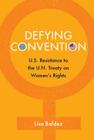 Defying Convention: Us Resistance to the Un Treaty on Women's Rights (Problems of International Politics) By Lisa Baldez Cover Image