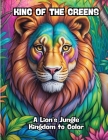 King of the Greens: A Lion's Jungle Kingdom to Color Cover Image