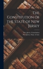 The Constitution of the State of New Jersey By New Jersey Constitution (Created by), New Jersey Dept of State (Created by) Cover Image