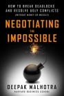 Negotiating the Impossible: How to Break Deadlocks and Resolve Ugly Conflicts (without Money or Muscle) By Deepak Malhotra Cover Image