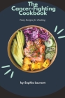 The Cancer-Fighting Cookbook: Tasty Recipes for Healing Cover Image