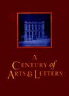 A Century of Arts and Letters: The History of the National Institute of Arts & Letters and the American Academy of Arts & Letters as Told, Decade by By John Updike (Editor) Cover Image