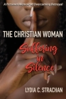 The Christian Woman Suffering in Silence: A Personal Memoir of Overcoming Betrayal By Lydia C. Strachan Cover Image