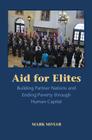 Aid for Elites: Building Partner Nations and Ending Poverty Through Human Capital By Mark Moyar Cover Image