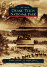 Grand Teton National Park (Images of America) By Kendra Leah Fuller, Shannon Sullivan, Jackson Hole Historical Society Cover Image