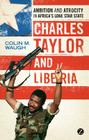 Charles Taylor and Liberia: Ambition and Atrocity in Africa's Lone Star State By Colin M. Waugh Cover Image