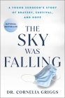 The Sky Was Falling: A Young Surgeon's Story of Bravery, Survival, and Hope By Dr. Cornelia Griggs Cover Image