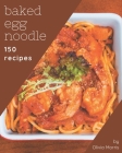 150 Baked Egg Noodle Recipes: A Timeless Baked Egg Noodle Cookbook By Olivia Morris Cover Image