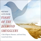 Flight of the Diamond Smugglers Lib/E: A Tale of Pigeons, Obsession, and Greed Along Coastal South Africa Cover Image