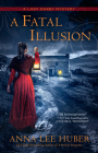 A Fatal Illusion (A Lady Darby Mystery #11) By Anna Lee Huber Cover Image