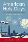 American Holy Days, Second Edition: The Heart and Soul of Our National Holidays By Boardman W. Kathan Cover Image