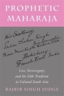 Prophetic Maharaja: Loss, Sovereignty, and the Sikh Tradition in Colonial South Asia (Religion #53) Cover Image