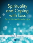 Spirituality and Coping with Loss: End of Life Healthcare Practice By Wendy Greenstreet Cover Image