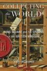 Collecting the World: Hans Sloane and the Origins of the British Museum By James Delbourgo Cover Image