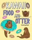 Kawaii Food and Otter Coloring Book: Coloring Book for Adult, Coloring Book with Food Menu and Funny Otter By Paperland Cover Image