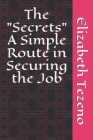 The Secrets: A Simple Route in Securing the Job By Elizabeth G. Tezeno Cover Image