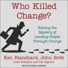 Who Killed Change? Lib/E: Solving the Mystery of Leading People Through Change By Ken Blanchard, John Britt, Judd Hoekstra Cover Image