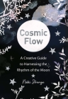 Cosmic Flow: A creative guide to harnessing the rhythm of the moon Cover Image