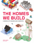 The Homes We Build: A World of Houses and Habitats By Anne Jonas Cover Image
