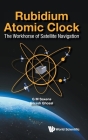 Rubidium Atomic Clock: The Workhorse of Satellite Navigation By G. M. Saxena, Bikash Ghosal Cover Image