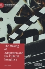 The Making Of... Adaptation and the Cultural Imaginary (Palgrave Studies in Adaptation and Visual Culture) By Jan Cronin Cover Image
