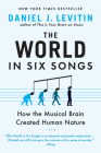 The World in Six Songs: How the Musical Brain Created Human Nature By Daniel J. Levitin Cover Image