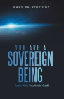 You Are a Sovereign Being: Know Who You Are in God! By Mary Paleologos Cover Image