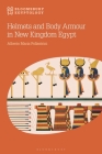 Helmets and Body Armour in New Kingdom Egypt (Bloomsbury Egyptology) Cover Image