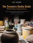 The Ceramics Studio Guide: What Potters Should Know By Jeff Zamek, Steven Branfman (Foreword by) Cover Image