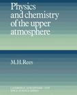 Physics and Chemistry of the Upper Atmosphere (Cambridge Atmospheric and Space Science) By M. H. Rees Cover Image