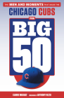 The Big 50: Chicago Cubs: The Men and Moments that Made the Chicago Cubs By Carrie Muskat, Anthony Rizzo (Foreword by) Cover Image