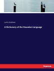 A Dictionary of the Hawaiian Language By Lorrin Andrews Cover Image