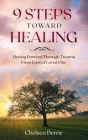 9 Steps Toward Healing: Moving Forward Through Trauma From Loss of Loved One By Chelsea Berrie Cover Image