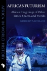 Africanfuturism: African Imaginings of Other Times, Spaces, and Worlds (Africa in World History) Cover Image