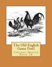 The Old English Game Fowl: Chicken Breeds Book 34 By Jackson Chambers (Introduction by), Herbert Atkinson Cover Image