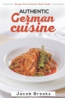 Authentic German Cuisine: Recipes from Germany Made Simple By Jacob Brooks Cover Image