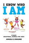 I Know Who I Am: 31 DAYS! Devotional Journal For Kids!! By Amara R. Nwanne Cover Image