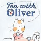 Tea with Oliver By Mika Song, Mika Song (Illustrator) Cover Image