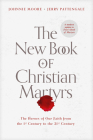The New Book of Christian Martyrs: The Heroes of Our Faith from the 1st Century to the 21st Century By Johnnie Moore, Jerry Pattengale Cover Image