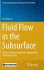 Fluid Flow in the Subsurface: History, Generalization and Applications of Physical Laws (Theory and Applications of Transport in Porous Media #28) By Hui-Hai Liu Cover Image