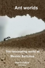 Ant worlds: The fascinating world of Messor Barbarus By Kevin Faktor Cover Image