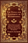 The Tools and Equipment of Bookbinding - A Selection of Classic Articles on the Sewing Press, Cutters, Clamps and Other Apparatus for Bookbinding By Various Authors Cover Image