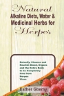 Natural Alkaline Diets, Water & Medicinal Herbs for Herpes: Detoxify, Cleanse and Nourish Blood, Organs and the Entire Body to be Completely Free from By Esther Gbemy Cover Image