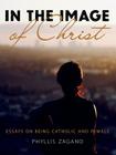 In the Image of Christ: Essays on Being Catholic and Female Cover Image