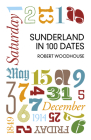 Sunderland in 100 Dates By Robert Woodhouse Cover Image