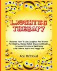 Laughter Therapy: Discover How To Use Laughter And Humor For Healing, Stress Relief, Improved Health, Increased Emotional Wellbeing And By Ace McCloud Cover Image
