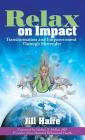 Relax on Impact: Transformation and Empowerment Through Surrender By Jill Haire, Walter J. Muller (Foreword by) Cover Image