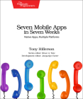 Seven Mobile Apps in Seven Weeks: Native Apps, Multiple Platforms By Tony Hillerson Cover Image