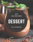 Oh! 222 Dessert Recipes: The Best-ever of Dessert Cookbook By Rita Morrow Cover Image